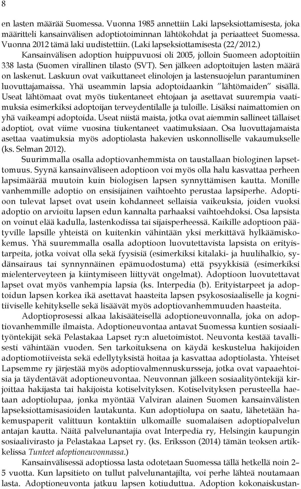 Sen jälkeen adoptoitujen lasten määrä on laskenut. Laskuun ovat vaikuttaneet elinolojen ja lastensuojelun parantuminen luovuttajamaissa. Yhä useammin lapsia adoptoidaankin lähtömaiden sisällä.