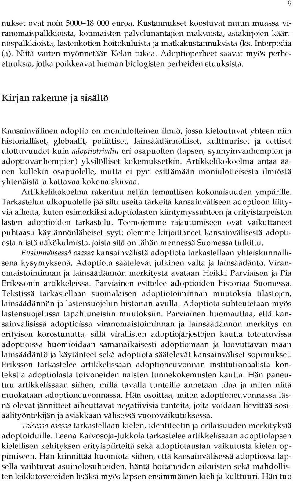 Interpedia (a). Niitä varten myönnetään Kelan tukea. Adoptioperheet saavat myös perheetuuksia, jotka poikkeavat hieman biologisten perheiden etuuksista.