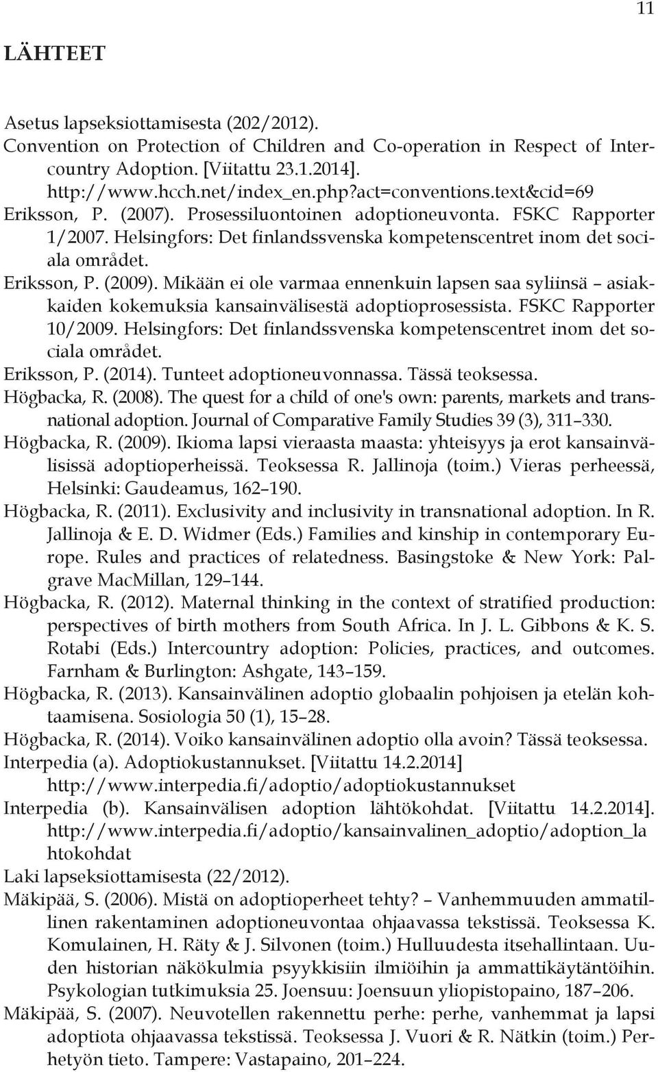 Mikään ei ole varmaa ennenkuin lapsen saa syliinsä asiakkaiden kokemuksia kansainvälisestä adoptioprosessista. FSKC Rapporter 10/2009.