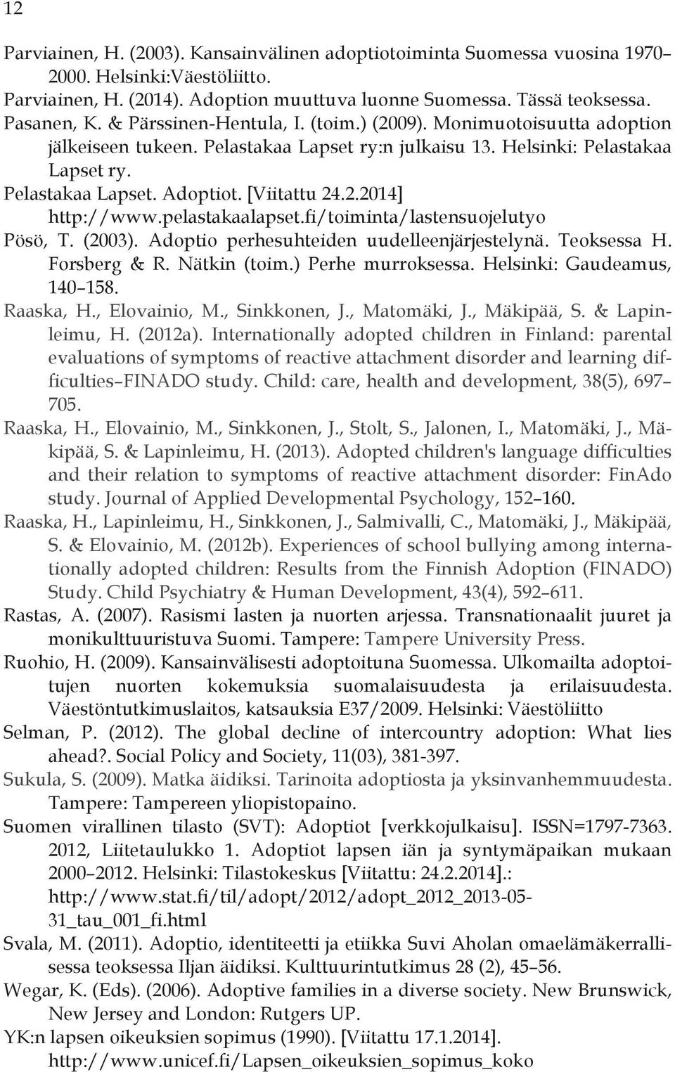pelastakaalapset.fi/toiminta/lastensuojelutyo Pösö, T. (2003). Adoptio perhesuhteiden uudelleenjärjestelynä. Teoksessa H. Forsberg & R. Nätkin (toim.) Perhe murroksessa. Helsinki: Gaudeamus, 140 158.