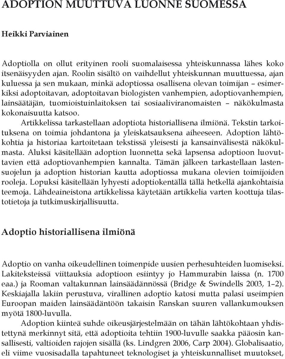 adoptiovanhempien, lainsäätäjän, tuomioistuinlaitoksen tai sosiaaliviranomaisten näkökulmasta kokonaisuutta katsoo. Artikkelissa tarkastellaan adoptiota historiallisena ilmiönä.