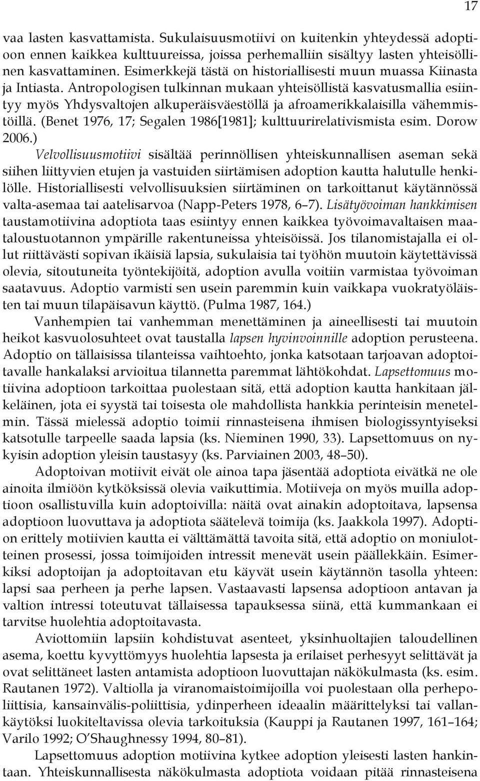 Antropologisen tulkinnan mukaan yhteisöllistä kasvatusmallia esiintyy myös Yhdysvaltojen alkuperäisväestöllä ja afroamerikkalaisilla vähemmistöillä.