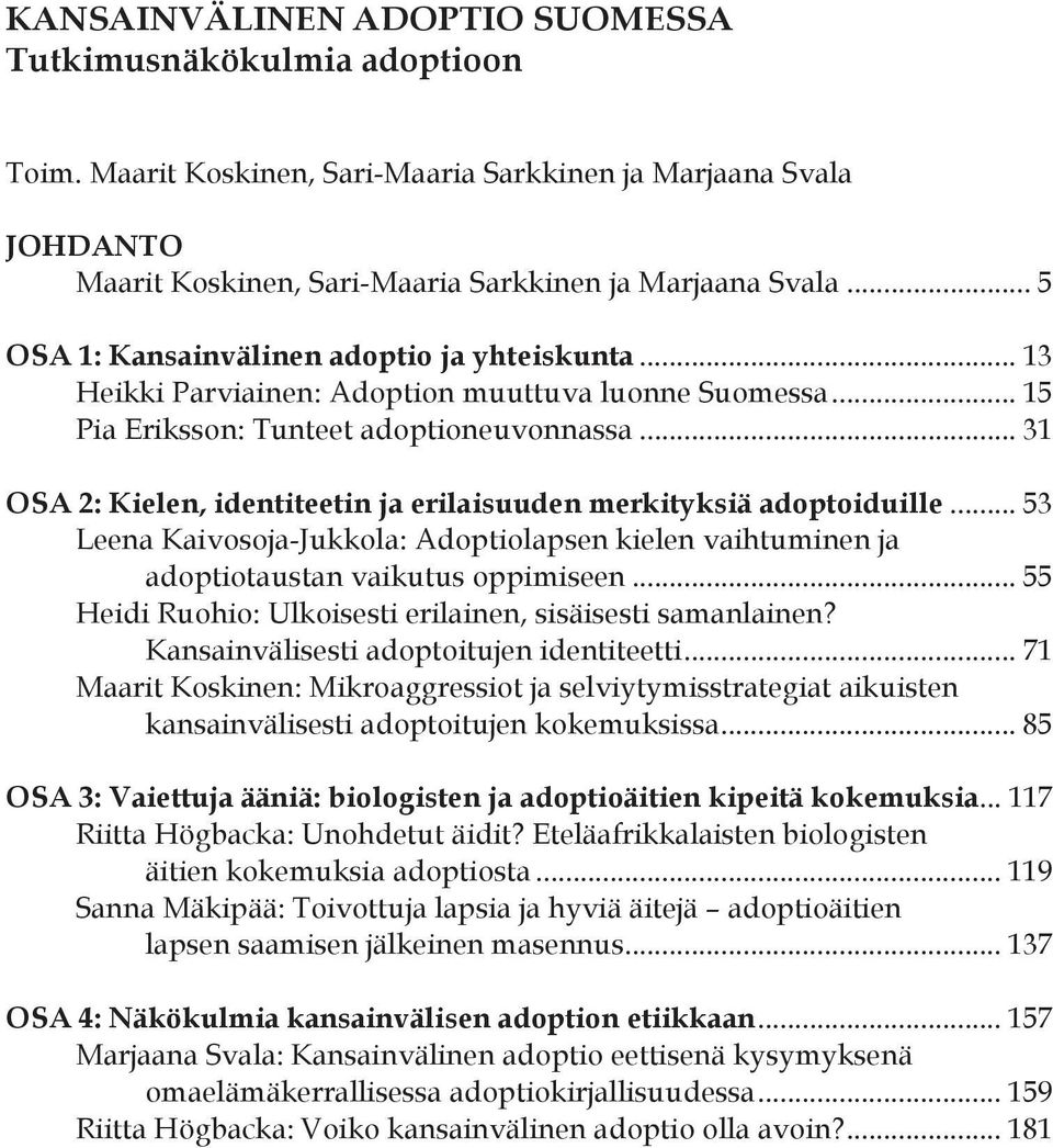 .. 31 OSA 2: Kielen, identiteetin ja erilaisuuden merkityksiä adoptoiduille... 53 Leena Kaivosoja-Jukkola: Adoptiolapsen kielen vaihtuminen ja adoptiotaustan vaikutus oppimiseen.
