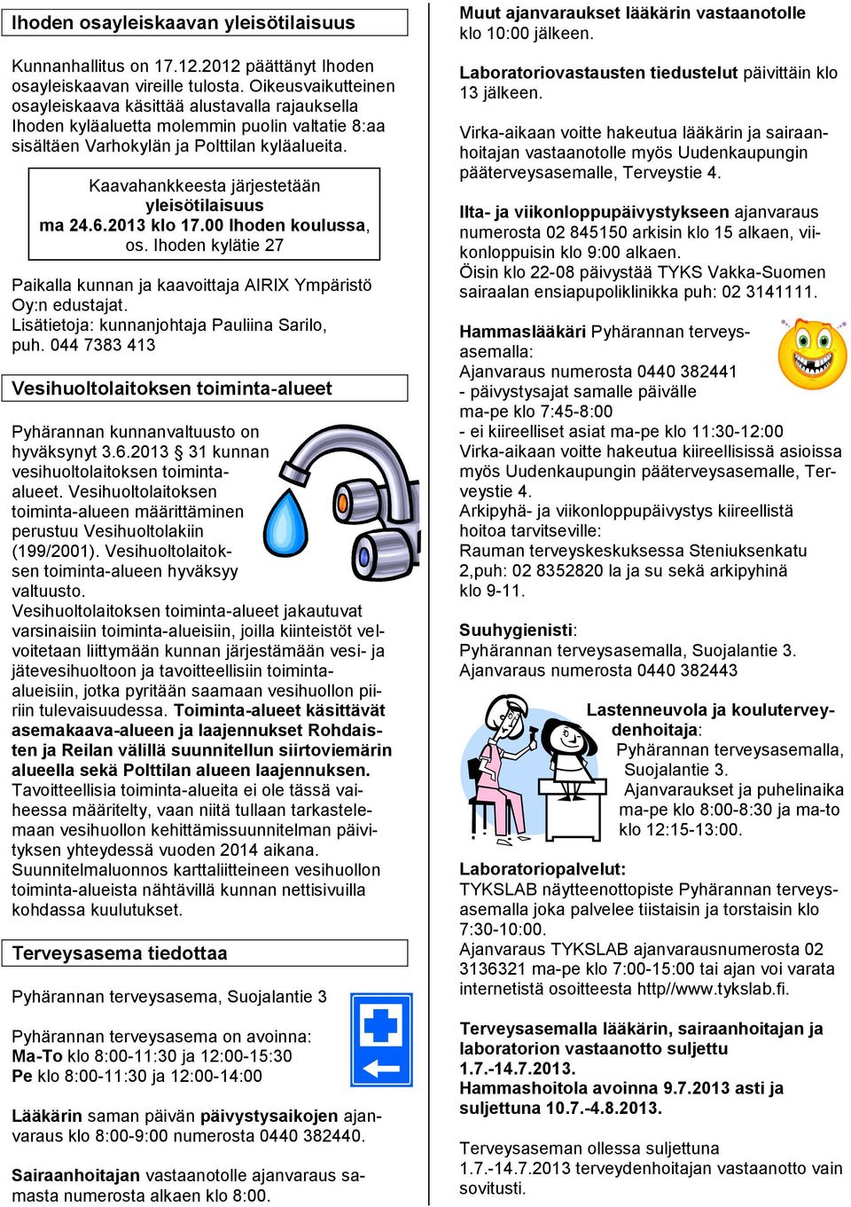 Kaavahankkeesta järjestetään yleisötilaisuus ma 24.6.2013 klo 17.00 Ihoden koulussa, os. Ihoden kylätie 27 Paikalla kunnan ja kaavoittaja AIRIX Ympäristö Oy:n edustajat.