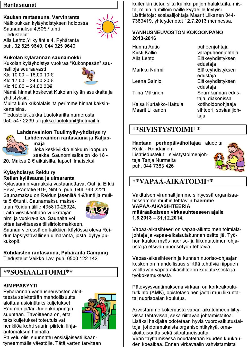 00 20 Klo 10.00 24.00 30 Nämä hinnat koskevat Kukolan kylän asukkaita ja yhdistyksiä. Muilta kuin kukolalaisilta perimme hinnat kaksinkertaisina.