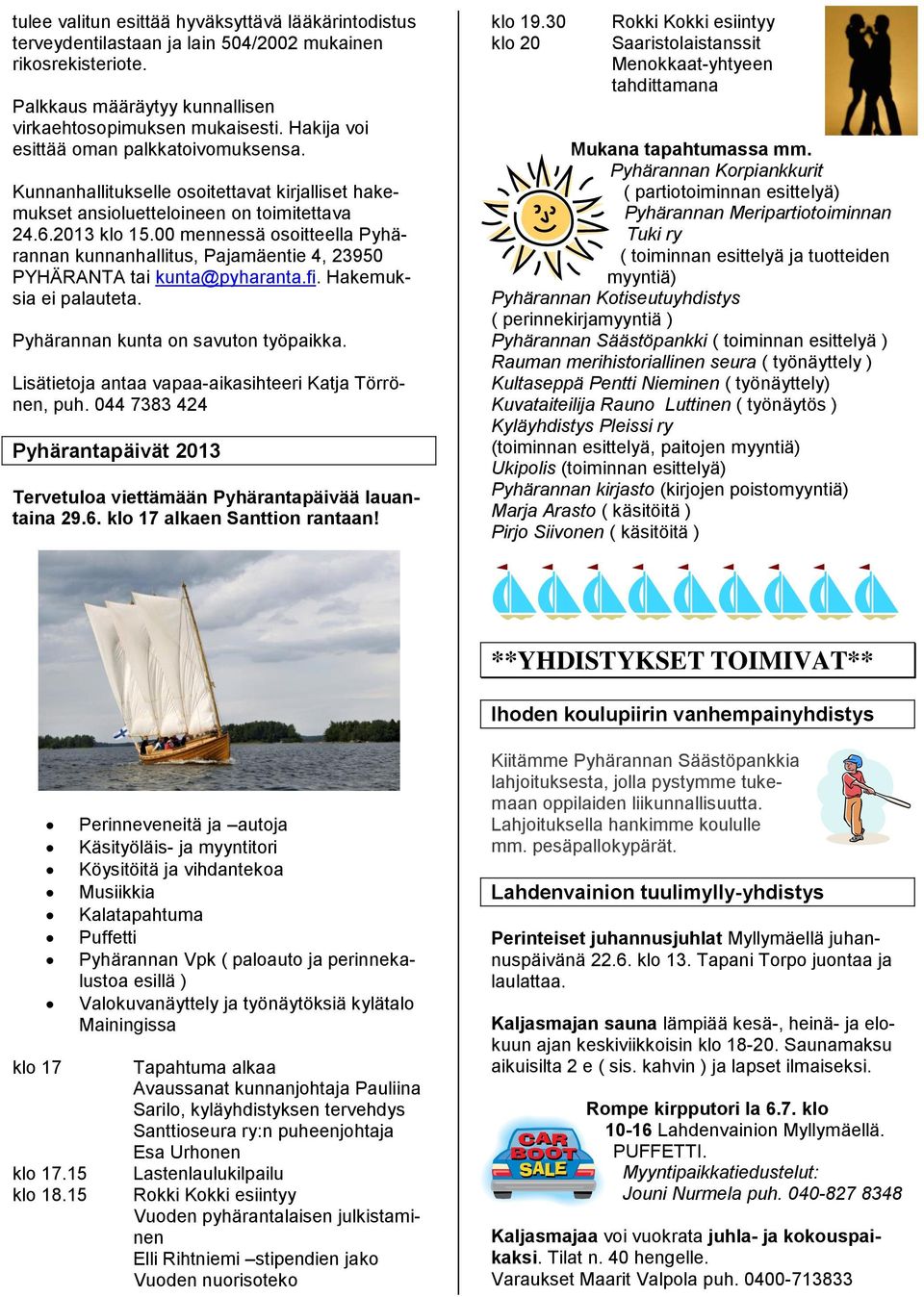 00 mennessä osoitteella Pyhärannan kunnanhallitus, Pajamäentie 4, 23950 PYHÄRANTA tai kunta@pyharanta.fi. Hakemuksia ei palauteta. Pyhärannan kunta on savuton työpaikka.