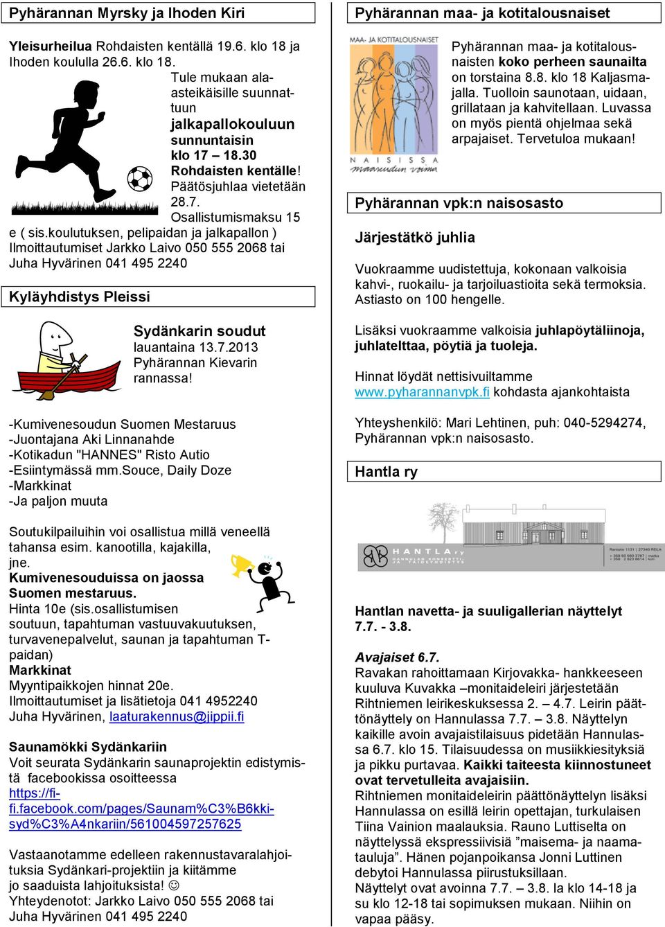 koulutuksen, pelipaidan ja jalkapallon ) Ilmoittautumiset Jarkko Laivo 050 555 2068 tai Juha Hyvärinen 041 495 2240 Kyläyhdistys Pleissi Sydänkarin soudut lauantaina 13.7.