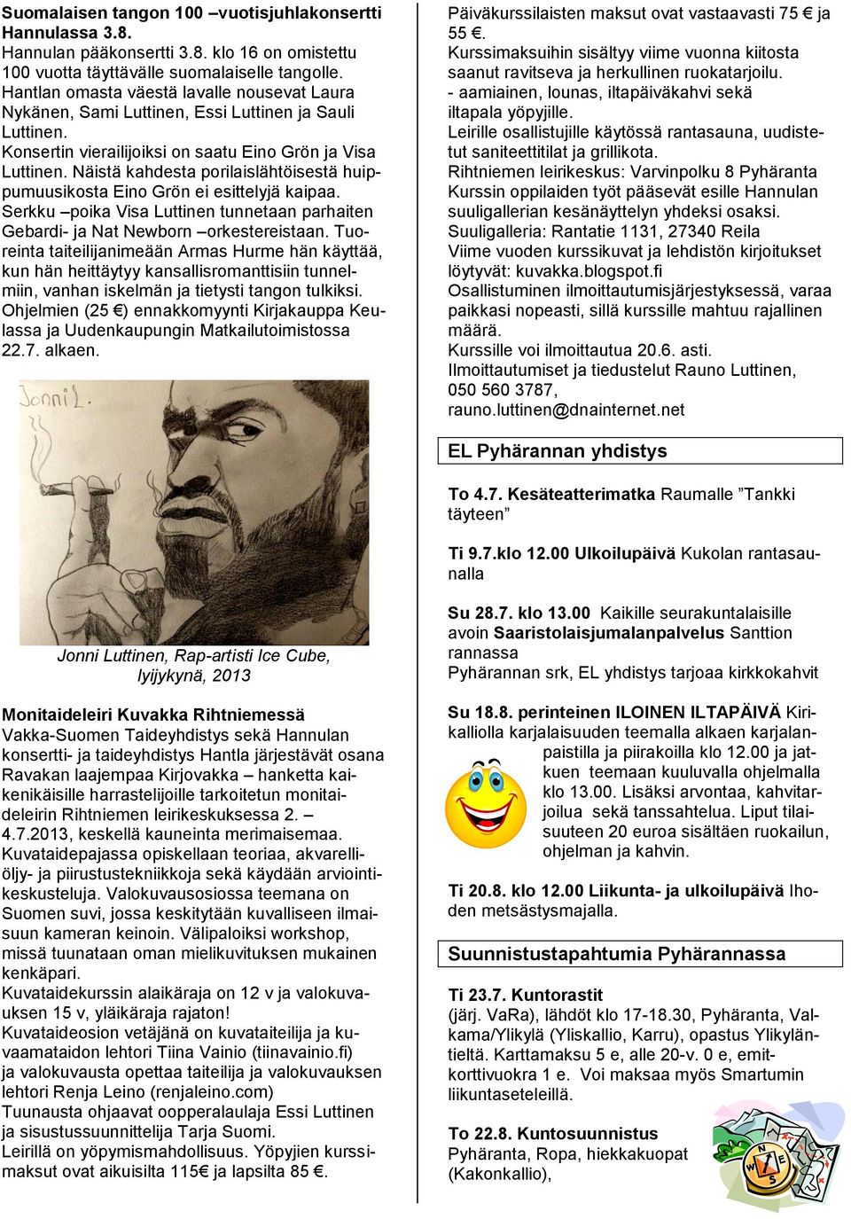 Näistä kahdesta porilaislähtöisestä huippumuusikosta Eino Grön ei esittelyjä kaipaa. Serkku poika Visa Luttinen tunnetaan parhaiten Gebardi- ja Nat Newborn orkestereistaan.