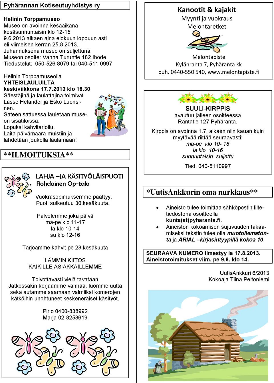 30 Säestäjinä ja laulattajina toimivat Lasse Helander ja Esko Luonsinen. Sateen sattuessa lauletaan museon sisätiloissa. Lopuksi kahvitarjoilu.