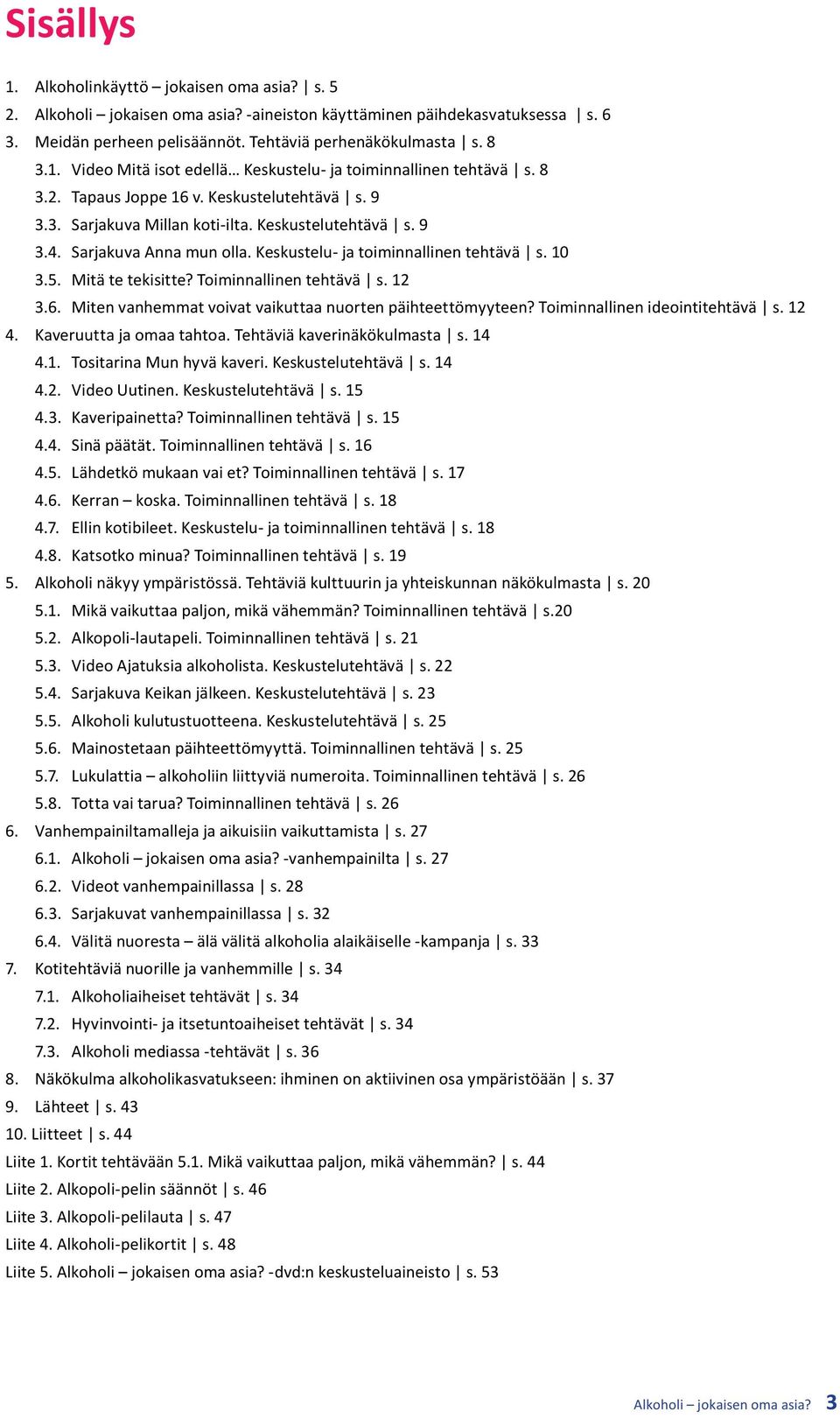 Mitä te tekisitte? Toiminnallinen tehtävä s. 12 3.6. Miten vanhemmat voivat vaikuttaa nuorten päihteettömyyteen? Toiminnallinen ideointitehtävä s. 12 4. Kaveruutta ja omaa tahtoa.