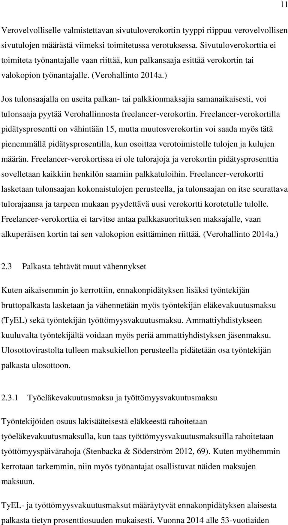 ) Jos tulonsaajalla on useita palkan- tai palkkionmaksajia samanaikaisesti, voi tulonsaaja pyytää Verohallinnosta freelancer-verokortin.