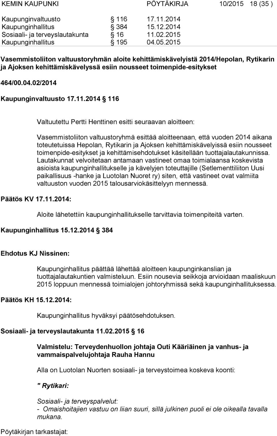 2014 116 Valtuutettu Pertti Henttinen esitti seuraavan aloitteen: Vasemmistoliiton valtuustoryhmä esittää aloitteenaan, että vuoden 2014 aikana toteutetuissa Hepolan, Rytikarin ja Ajoksen