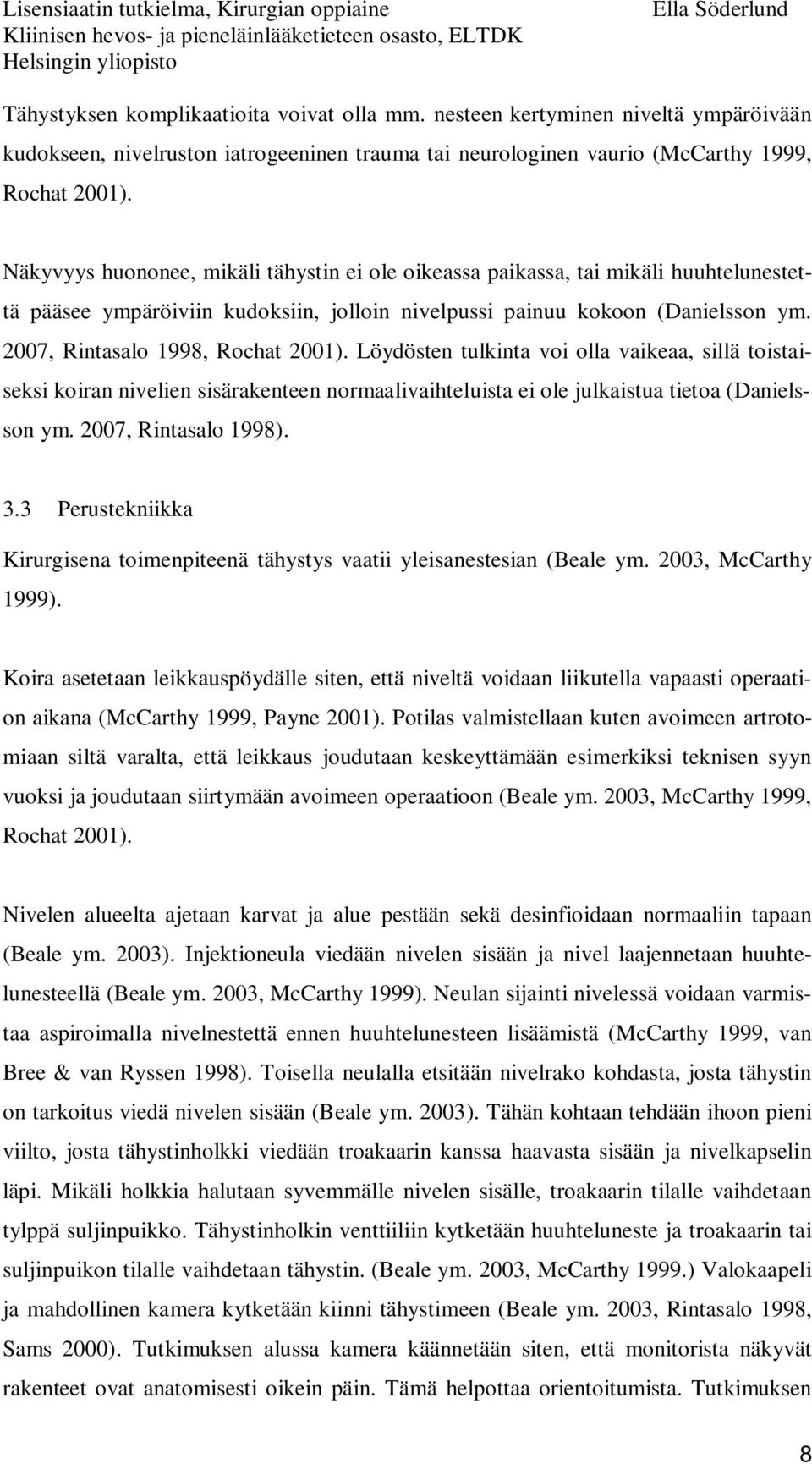 2007, Rintasalo 1998, Rochat 2001). Löydösten tulkinta voi olla vaikeaa, sillä toistaiseksi koiran nivelien sisärakenteen normaalivaihteluista ei ole julkaistua tietoa (Danielsson ym.
