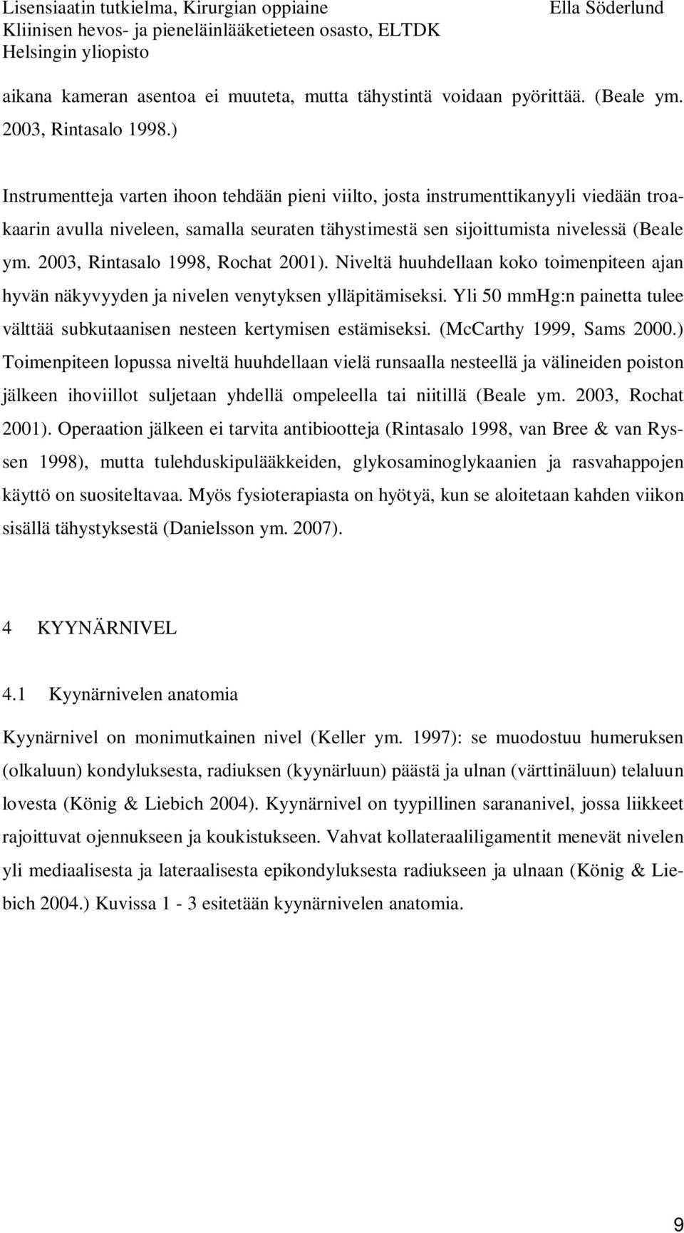 2003, Rintasalo 1998, Rochat 2001). Niveltä huuhdellaan koko toimenpiteen ajan hyvän näkyvyyden ja nivelen venytyksen ylläpitämiseksi.