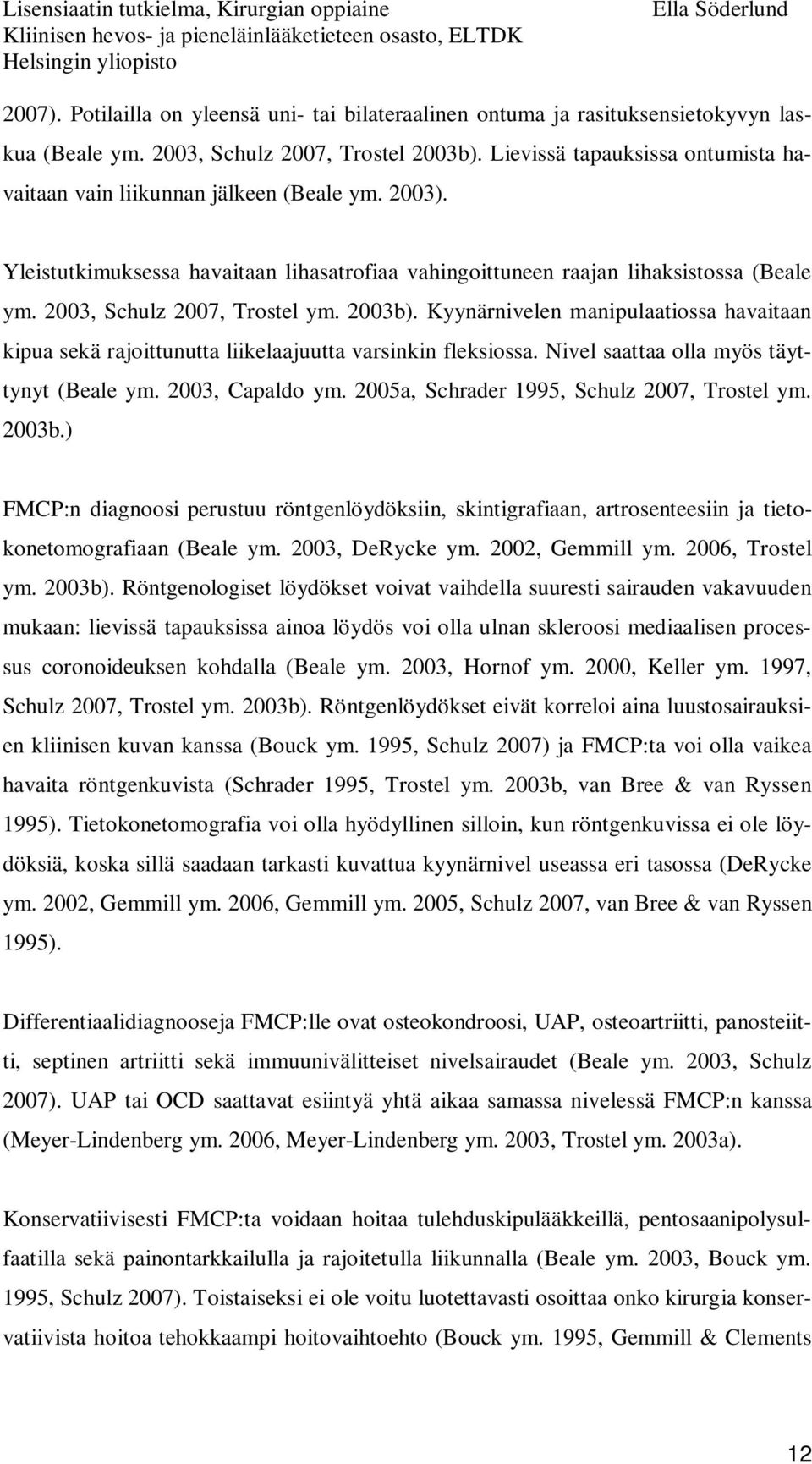 2003, Schulz 2007, Trostel ym. 2003b). Kyynärnivelen manipulaatiossa havaitaan kipua sekä rajoittunutta liikelaajuutta varsinkin fleksiossa. Nivel saattaa olla myös täyttynyt (Beale ym.