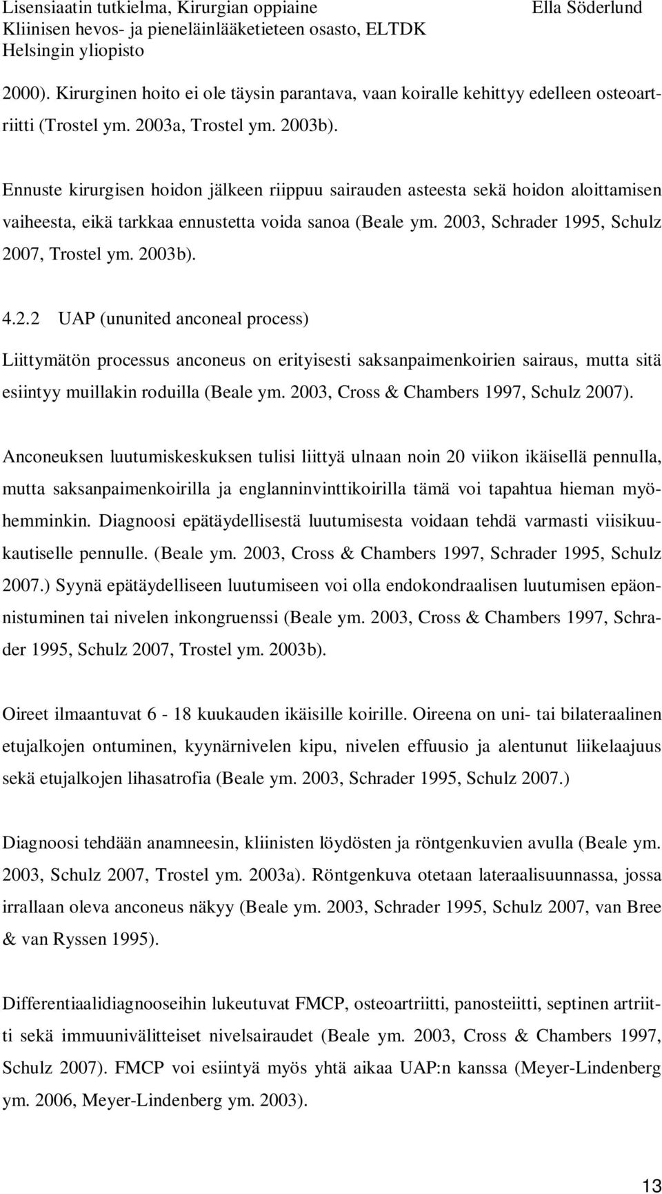 2.2 UAP (ununited anconeal process) Liittymätön processus anconeus on erityisesti saksanpaimenkoirien sairaus, mutta sitä esiintyy muillakin roduilla (Beale ym.