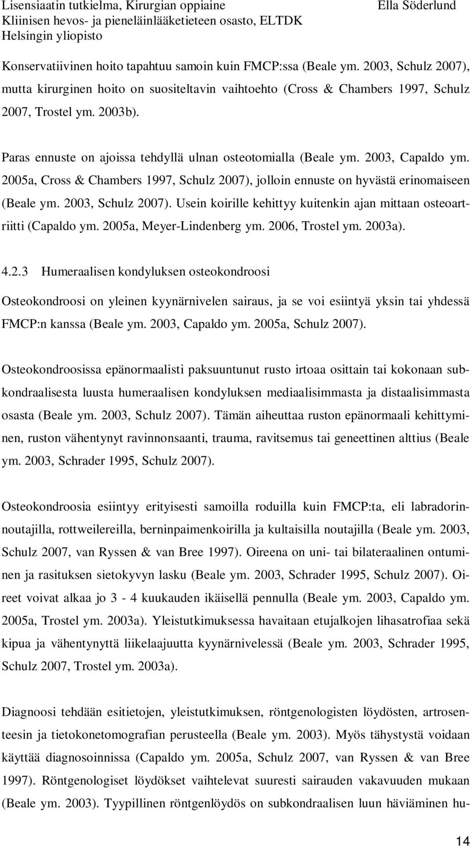 Usein koirille kehittyy kuitenkin ajan mittaan osteoartriitti (Capaldo ym. 20