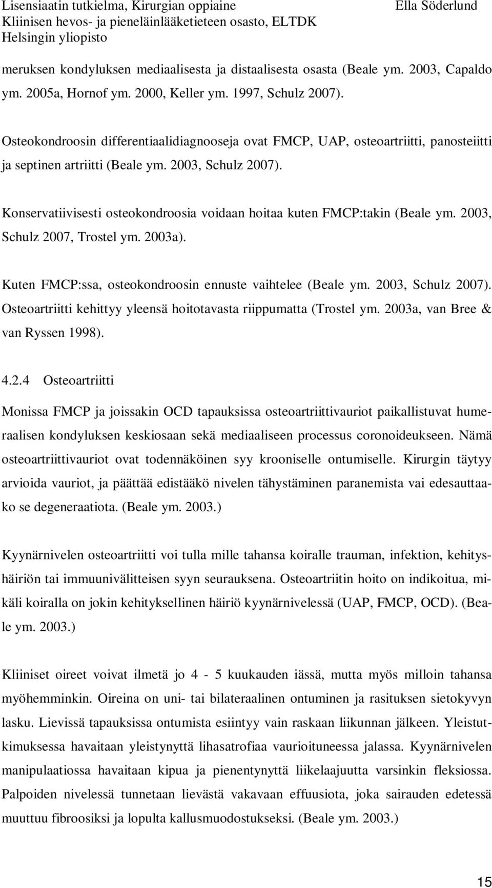 Konservatiivisesti osteokondroosia voidaan hoitaa kuten FMCP:takin (Beale ym. 2003, Schulz 2007, Trostel ym. 2003a). Kuten FMCP:ssa, osteokondroosin ennuste vaihtelee (Beale ym. 2003, Schulz 2007).
