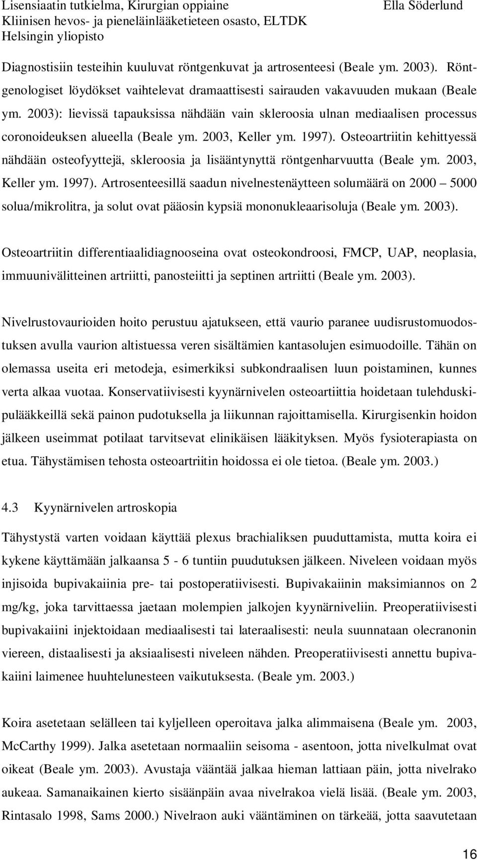 Osteoartriitin kehittyessä nähdään osteofyyttejä, skleroosia ja lisääntynyttä röntgenharvuutta (Beale ym. 2003, Keller ym. 1997).