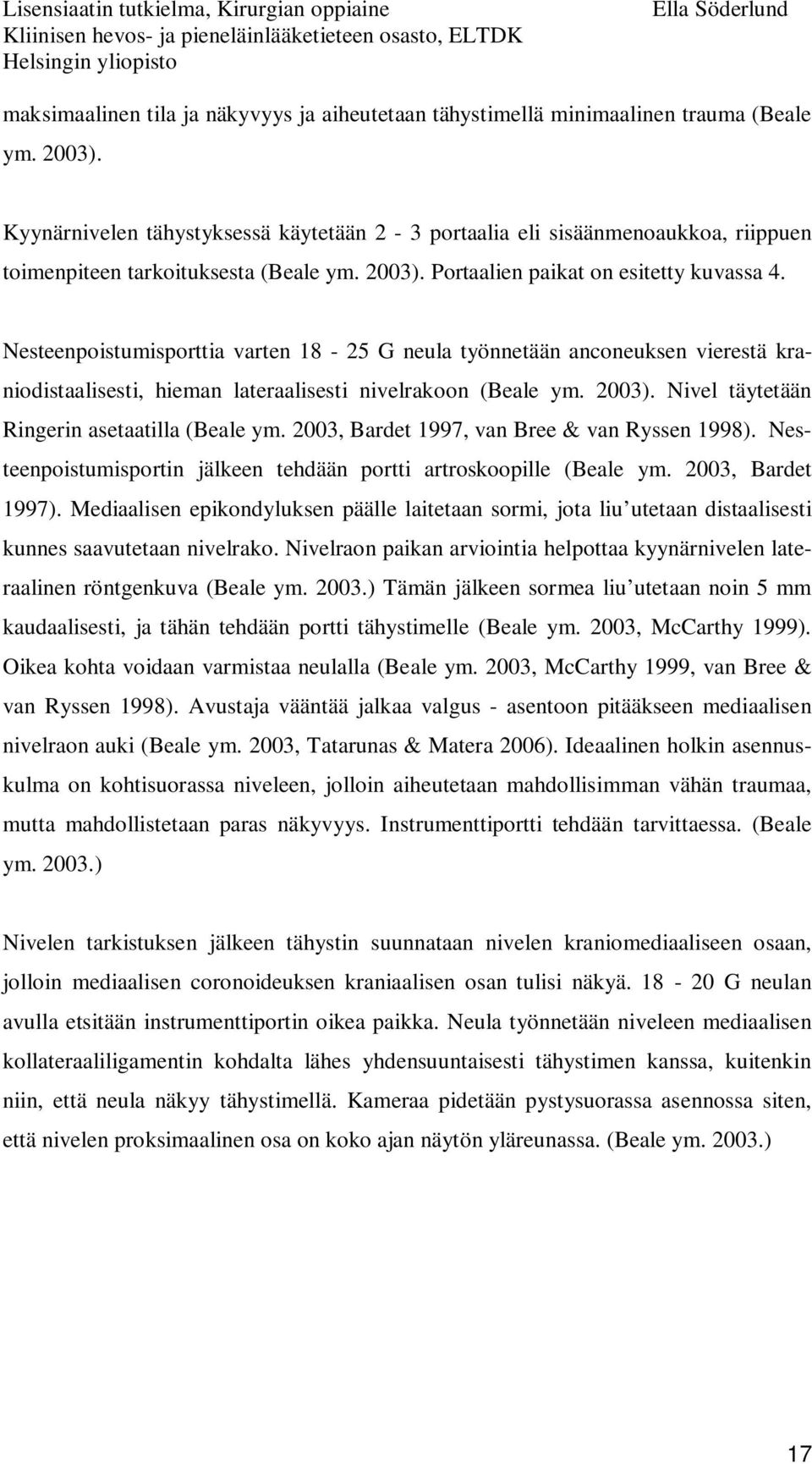 Nesteenpoistumisporttia varten 18-25 G neula työnnetään anconeuksen vierestä kraniodistaalisesti, hieman lateraalisesti nivelrakoon (Beale ym. 2003). Nivel täytetään Ringerin asetaatilla (Beale ym.