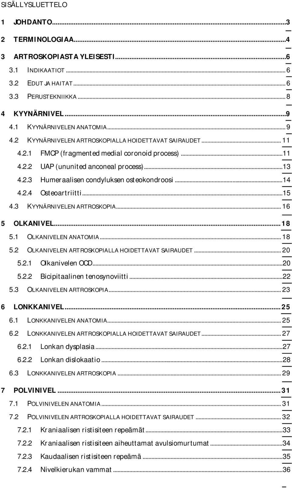 .. 14 4.2.4 Osteoartriitti... 15 4.3 KYYNÄRNIVELEN ARTROSKOPIA... 16 5 OLKANIVEL... 18 5.1 OLKANIVELEN ANATOMIA... 18 5.2 OLKANIVELEN ARTROSKOPIALLA HOIDETTAVAT SAIRAUDET... 20 5.2.1 Olkanivelen OCD.