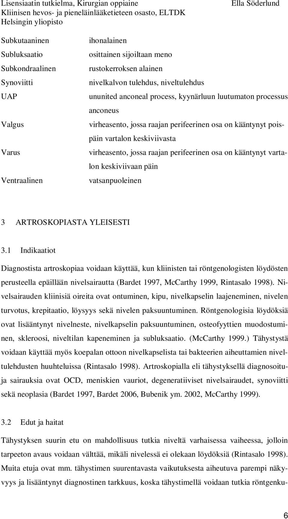 vartalon keskiviivaan päin vatsanpuoleinen 3 ARTROSKOPIASTA YLEISESTI 3.