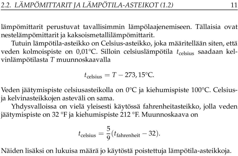 Silloin celsiuslämpötila t celsius saadaan kelvinlämpötilasta T muunnoskaavalla t celsius = T 273, 15 C. Veden jäätymispiste celsiusasteikolla on 0 C ja kiehumispiste 100 C.
