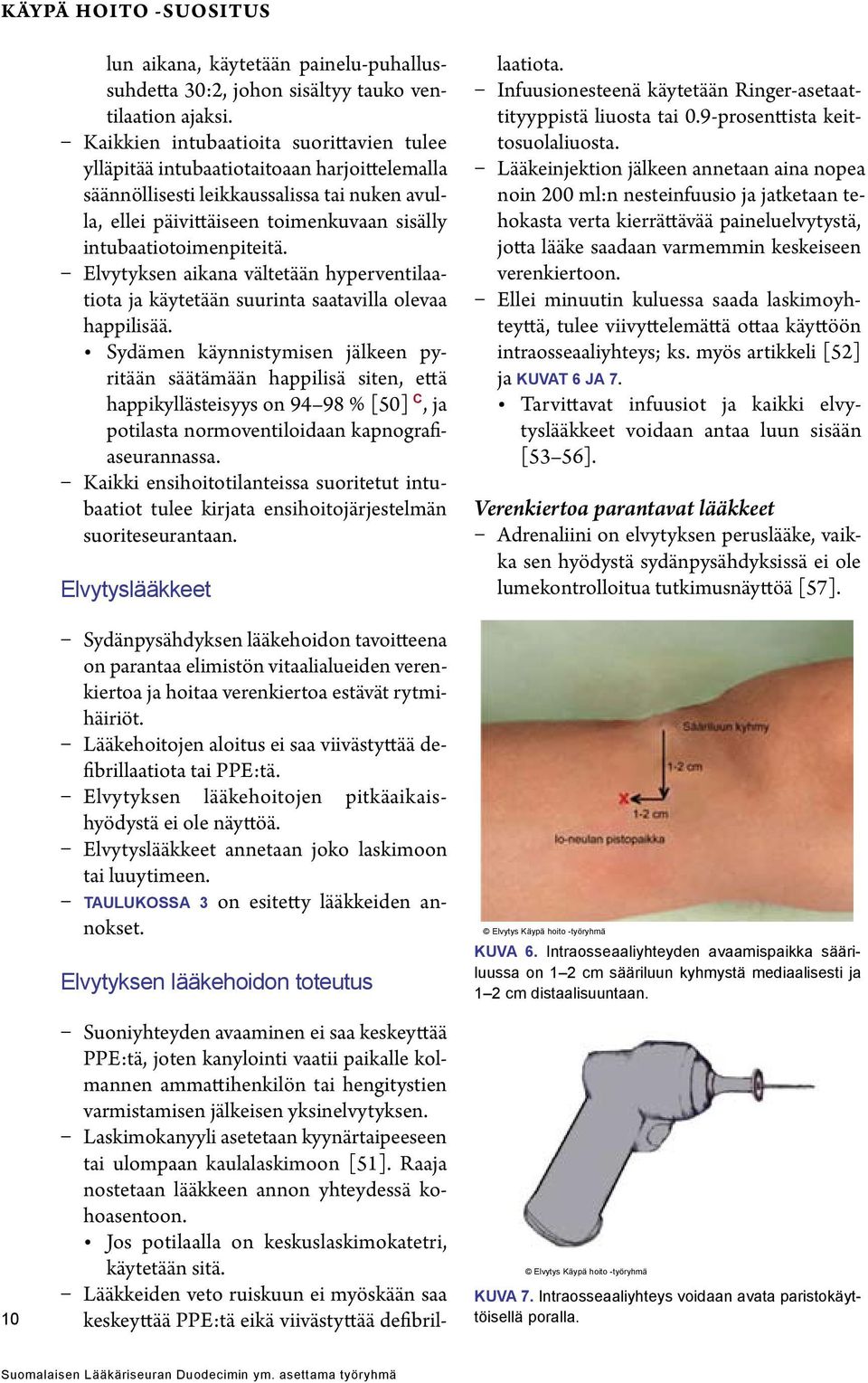 intubaatiotoimenpiteitä. Elvytyksen aikana vältetään hyperventilaatiota ja käytetään suurinta saatavilla olevaa happilisää.