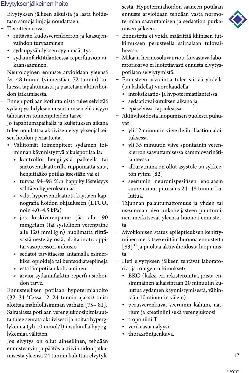 Neurologinen ennuste arvioidaan yleensä 24 48 tunnin (viimeistään 72 tunnin) kuluessa tapahtumasta ja päätetään aktiivihoidon jatkamisesta.