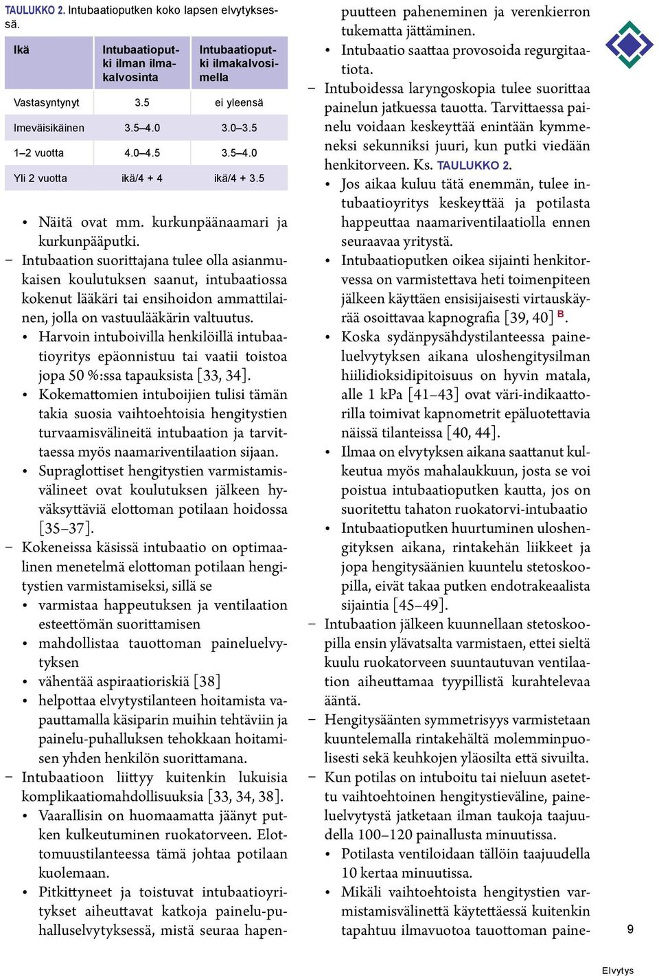 Intubaation suorittajana tulee olla asianmukaisen koulutuksen saanut, intubaatiossa kokenut lääkäri tai ensihoidon ammattilainen, jolla on vastuulääkärin valtuutus.