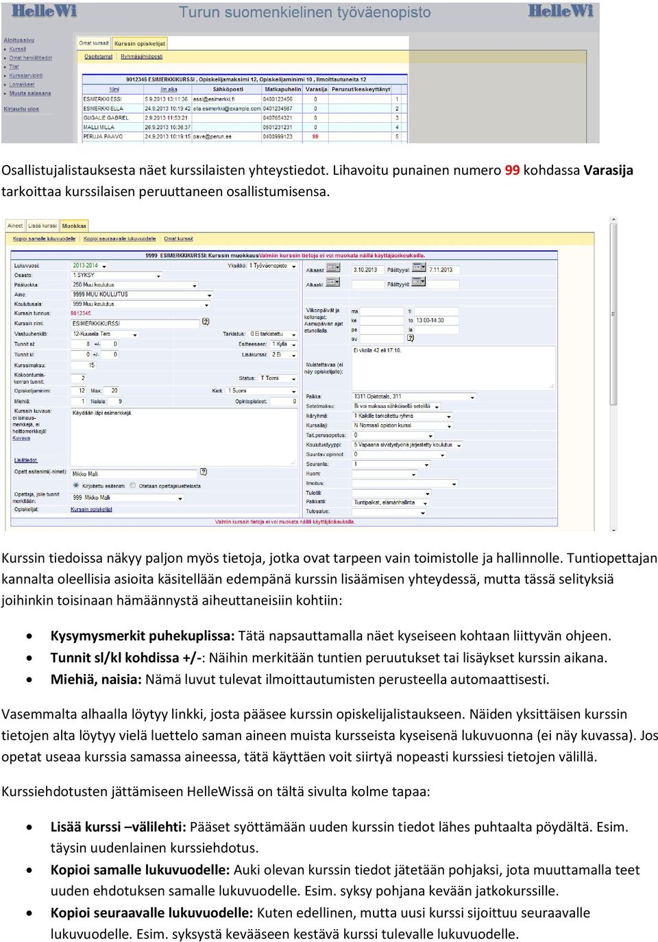 Tuntiopettajan kannalta oleellisia asioita käsitellään edempänä kurssin lisäämisen yhteydessä, mutta tässä selityksiä joihinkin toisinaan hämäännystä aiheuttaneisiin kohtiin: Kysymysmerkit