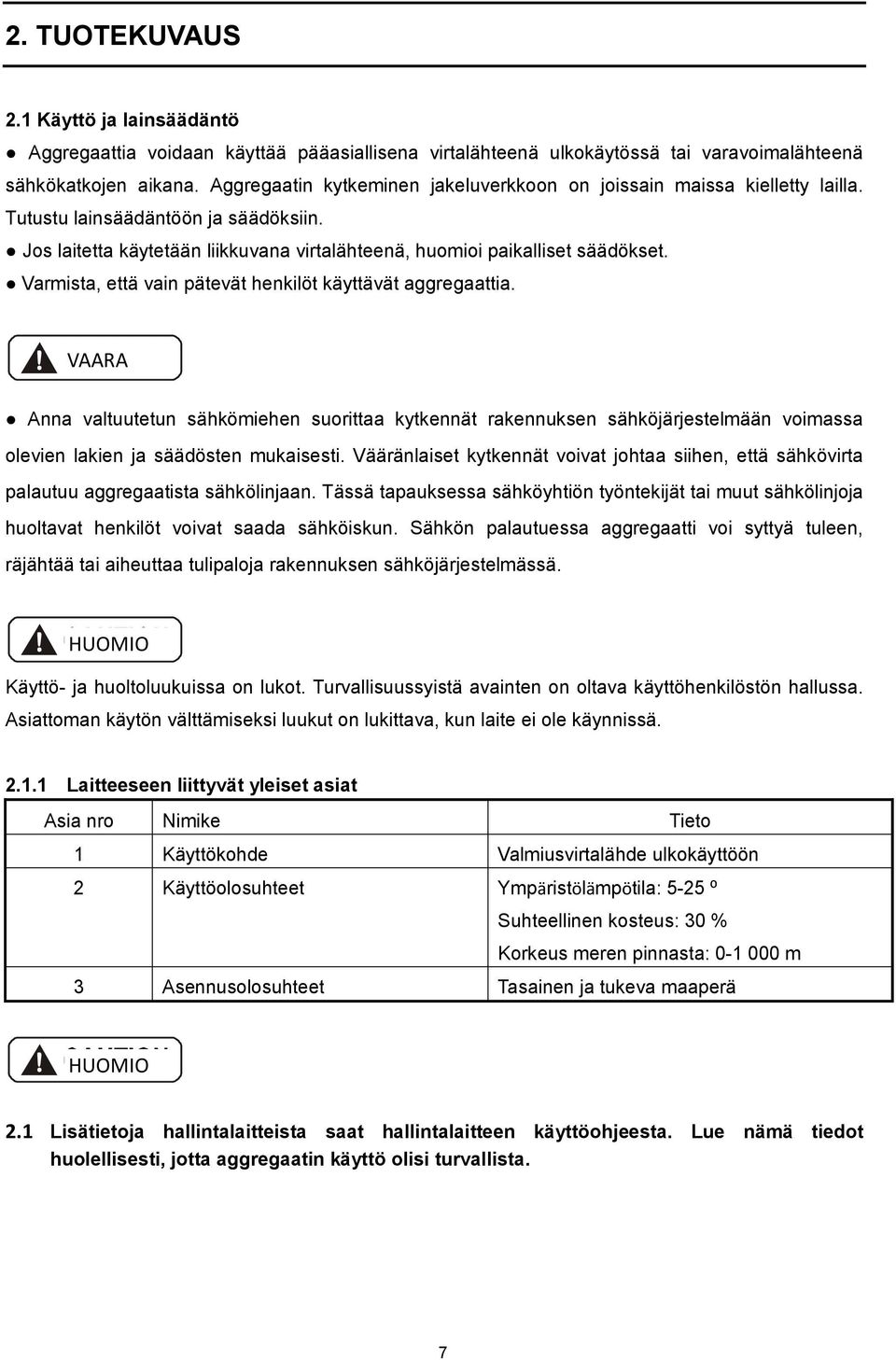 Varmista, että vain pätevät henkilöt käyttävät aggregaattia. VAARA Anna valtuutetun sähkömiehen suorittaa kytkennät rakennuksen sähköjärjestelmään voimassa olevien lakien ja säädösten mukaisesti.