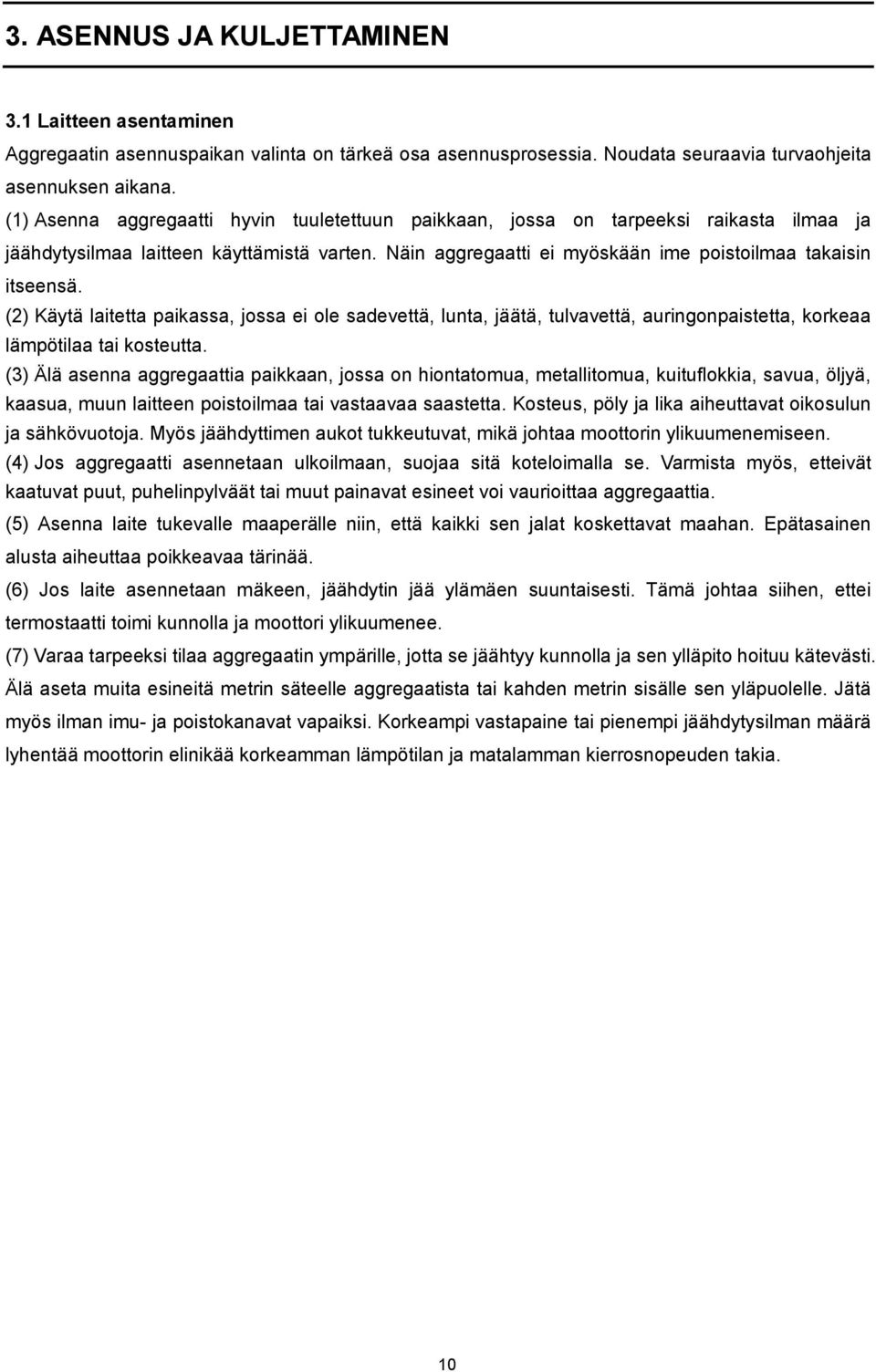 (2) Käytä laitetta paikassa, jossa ei ole sadevettä, lunta, jäätä, tulvavettä, auringonpaistetta, korkeaa lämpötilaa tai kosteutta.