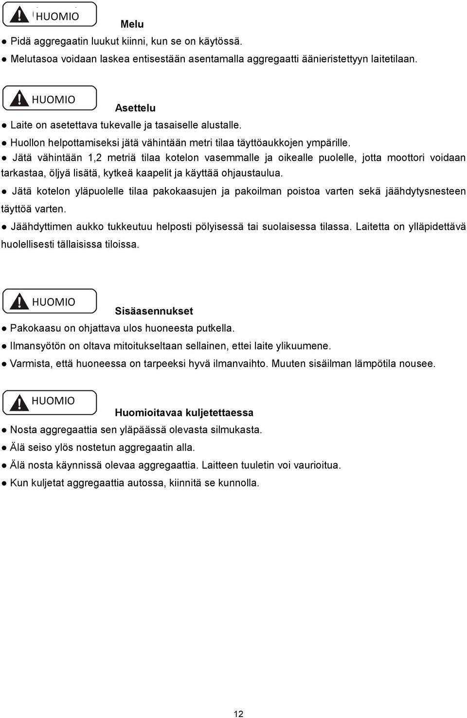 Jätä vähintään 1,2 metriä tilaa kotelon vasemmalle ja oikealle puolelle, jotta moottori voidaan tarkastaa, öljyä lisätä, kytkeä kaapelit ja käyttää ohjaustaulua.