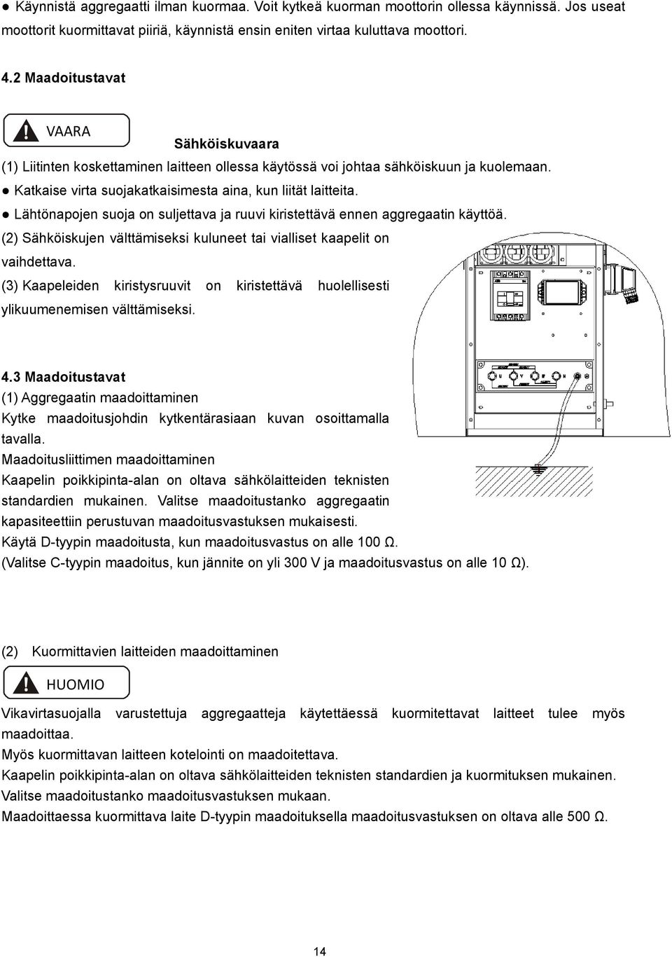 Lähtönapojen suoja on suljettava ja ruuvi kiristettävä ennen aggregaatin käyttöä. (2) Sähköiskujen välttämiseksi kuluneet tai vialliset kaapelit on vaihdettava.