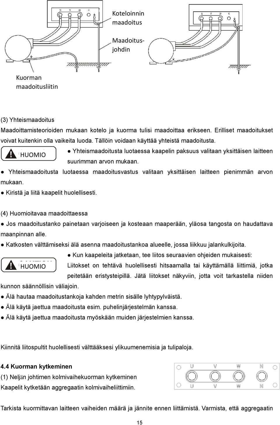 Yhteismaadoitusta luotaessa kaapelin paksuus valitaan yksittäisen laitteen suurimman arvon mukaan. Yhteismaadoitusta luotaessa maadoitusvastus valitaan yksittäisen laitteen pienimmän arvon mukaan.