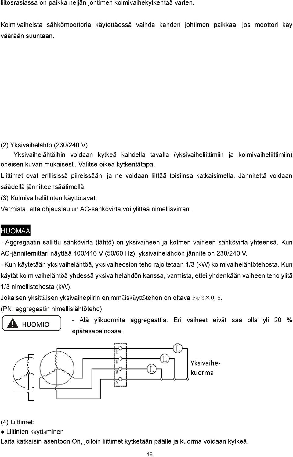 Liittimet ovat erillisissä piireissään, ja ne voidaan liittää toisiinsa katkaisimella. Jännitettä voidaan säädellä jännitteensäätimellä.
