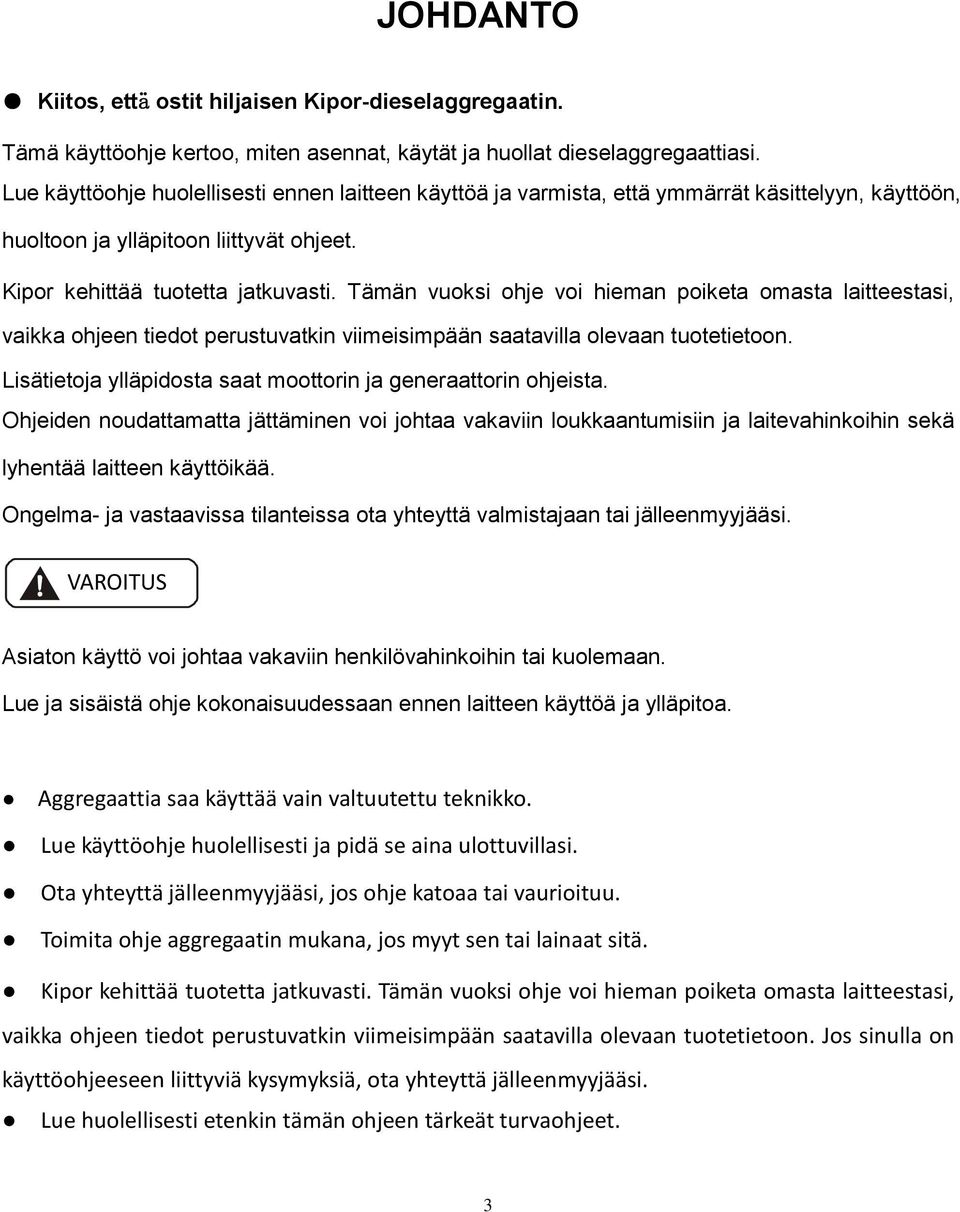 Tämän vuoksi ohje voi hieman poiketa omasta laitteestasi, vaikka ohjeen tiedot perustuvatkin viimeisimpään saatavilla olevaan tuotetietoon.