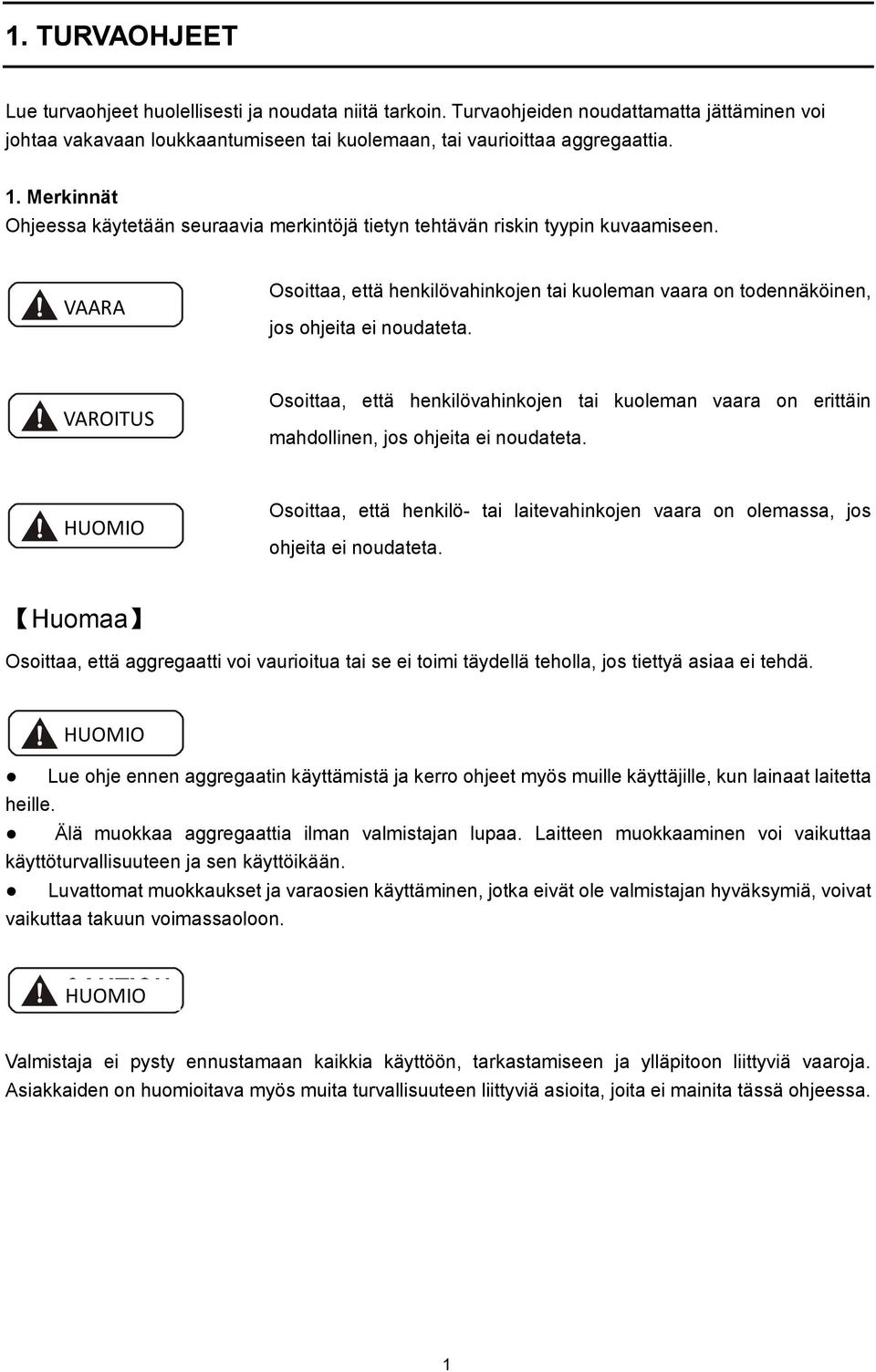 VAROITUS Osoittaa, että henkilövahinkojen tai kuoleman vaara on erittäin mahdollinen, jos ohjeita ei noudateta. Osoittaa, että henkilö- tai laitevahinkojen vaara on olemassa, jos ohjeita ei noudateta.
