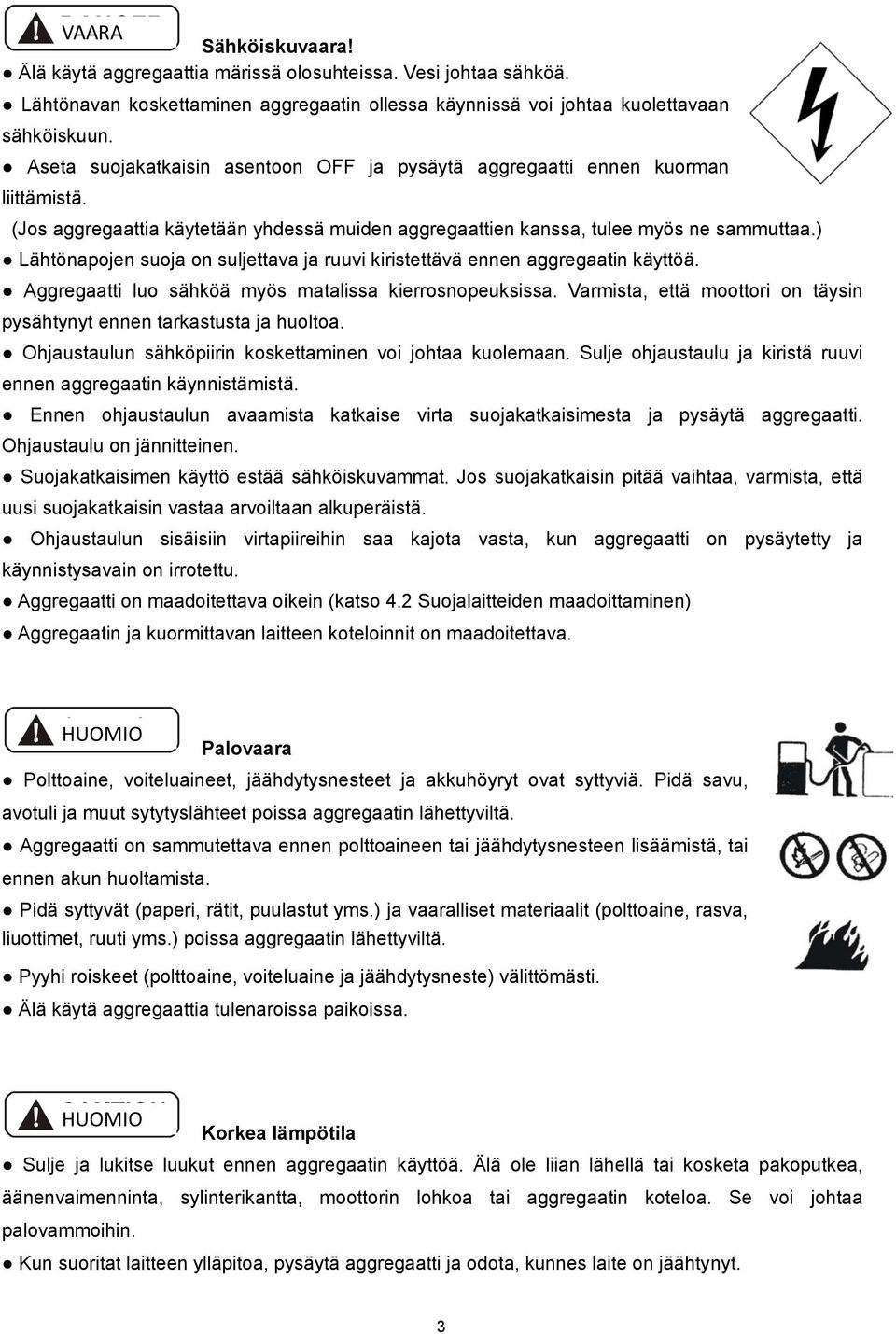 ) Lähtönapojen suoja on suljettava ja ruuvi kiristettävä ennen aggregaatin käyttöä. Aggregaatti luo sähköä myös matalissa kierrosnopeuksissa.