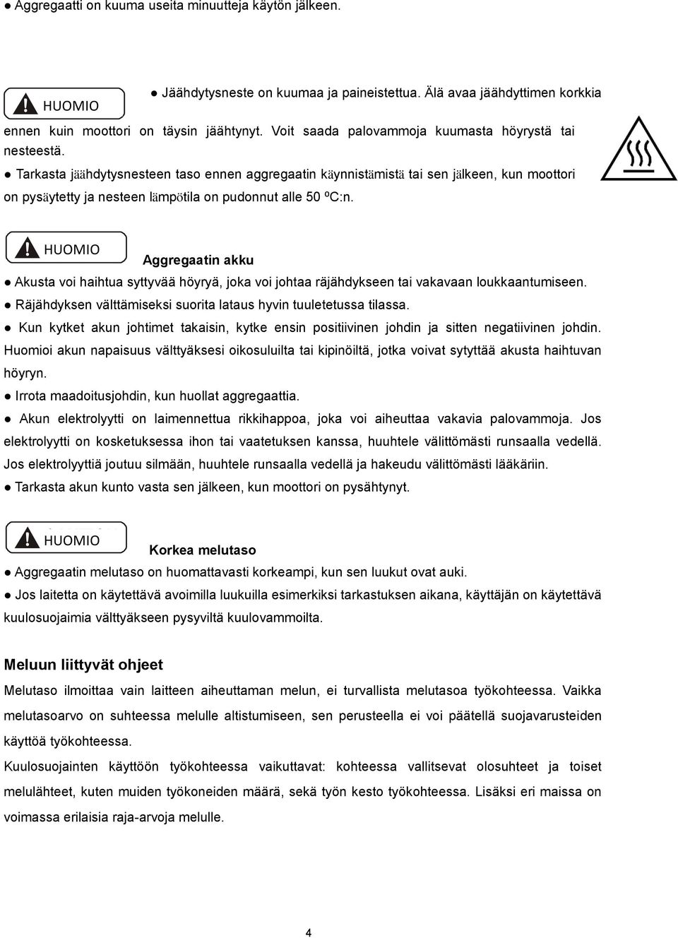 Tarkasta jäähdytysnesteen taso ennen aggregaatin käynnistämistä tai sen jälkeen, kun moottori on pysäytetty ja nesteen lämpötila on pudonnut alle 50 ⁰C:n.