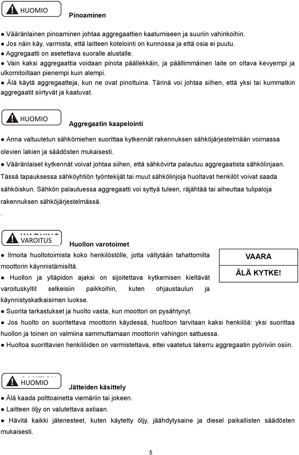 Älä käytä aggregaatteja, kun ne ovat pinottuina. Tärinä voi johtaa siihen, että yksi tai kummatkin aggregaatit siirtyvät ja kaatuvat.