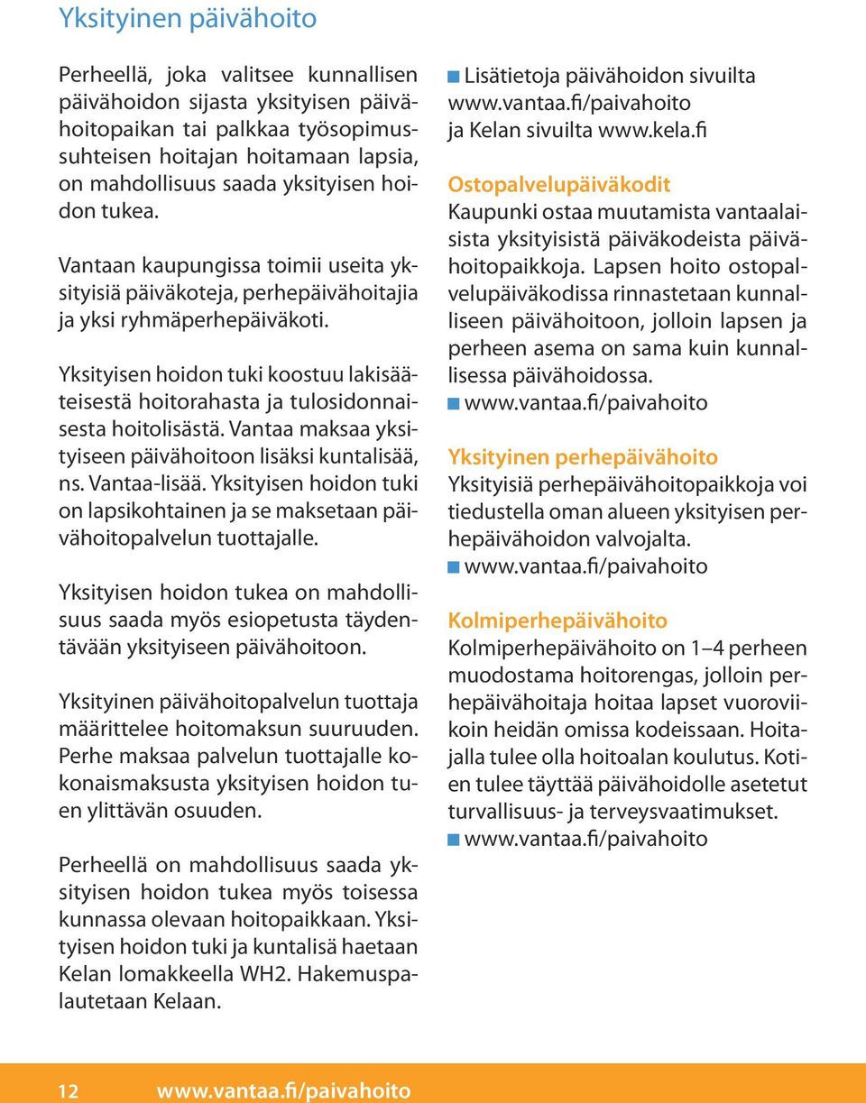 Yksityisen hoidon tuki koostuu lakisääteisestä hoitorahasta ja tulosidonnaisesta hoitolisästä. Vantaa maksaa yksityiseen päivähoitoon lisäksi kuntalisää, ns. Vantaa-lisää.