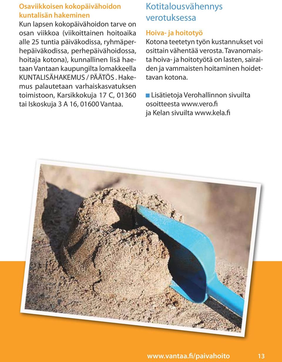 Hakemus palautetaan varhaiskasvatuksen toimistoon, Karsikkokuja 17 C, 01360 tai Iskoskuja 3 A 16, 01600 Vantaa.