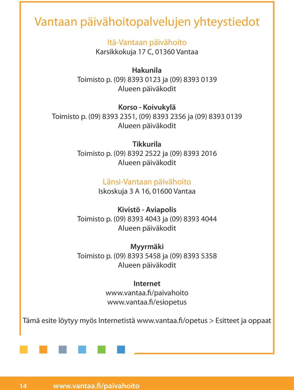 (09) 8393 2351, (09) 8393 2356 ja (09) 8393 0139 Alueen päiväkodit Tikkurila Toimisto p.