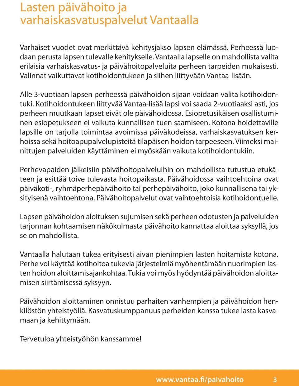 Alle 3-vuotiaan lapsen perheessä päivähoidon sijaan voidaan valita kotihoidontuki.
