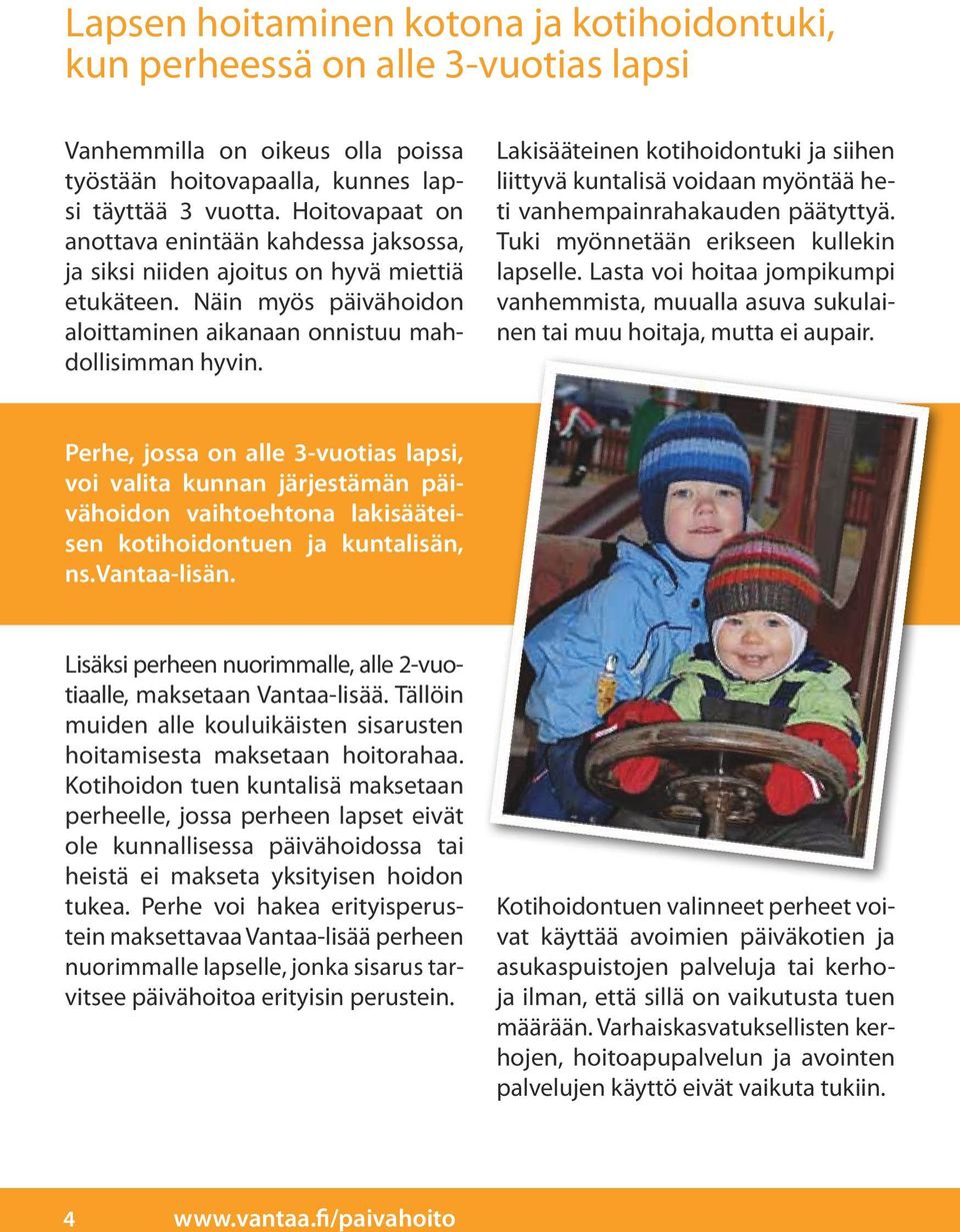 Lakisääteinen kotihoidontuki ja siihen liittyvä kuntalisä voidaan myöntää heti vanhempainrahakauden päätyttyä. Tuki myönnetään erikseen kullekin lapselle.