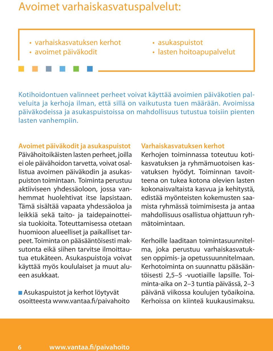 Avoimet päiväkodit ja asukaspuistot Päivähoitoikäisten lasten perheet, joilla ei ole päivähoidon tarvetta, voivat osallistua avoimen päiväkodin ja asukaspuiston toimintaan.