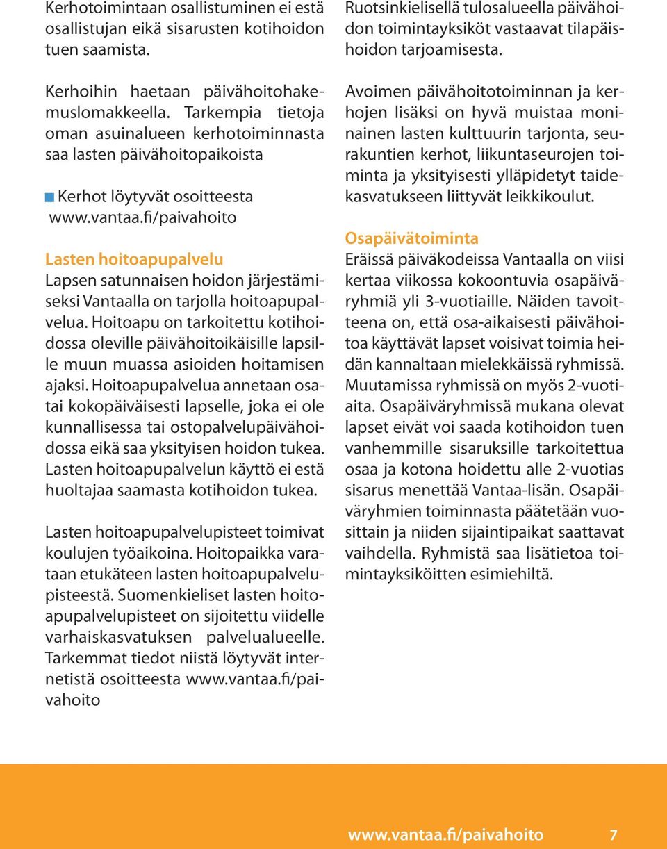 hoitoapupalvelua. Hoitoapu on tarkoitettu kotihoidossa oleville päivähoitoikäisille lapsille muun muassa asioiden hoitamisen ajaksi.