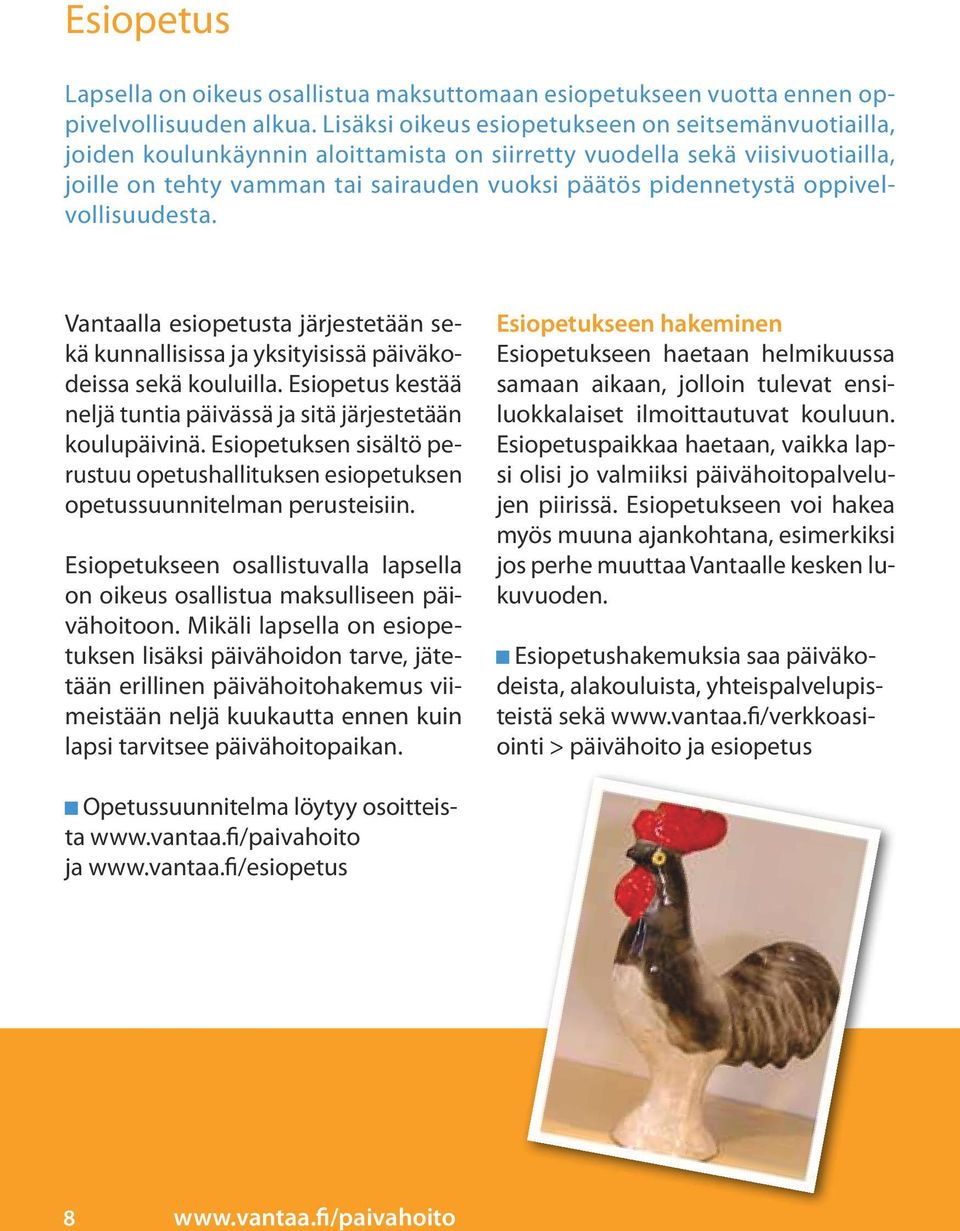 oppivelvollisuudesta. Vantaalla esiopetusta järjestetään sekä kunnallisissa ja yksityisissä päiväkodeissa sekä kouluilla. Esiopetus kestää neljä tuntia päivässä ja sitä järjestetään koulupäivinä.